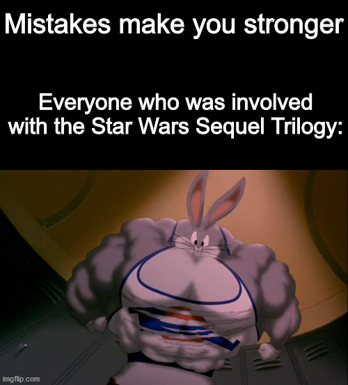 The biggest mistake in Star Wars..... | Mistakes make you stronger; Everyone who was involved with the Star Wars Sequel Trilogy: | image tagged in mistakes,star wars,dank memes,memes,disney star wars,disney killed star wars | made w/ Imgflip meme maker