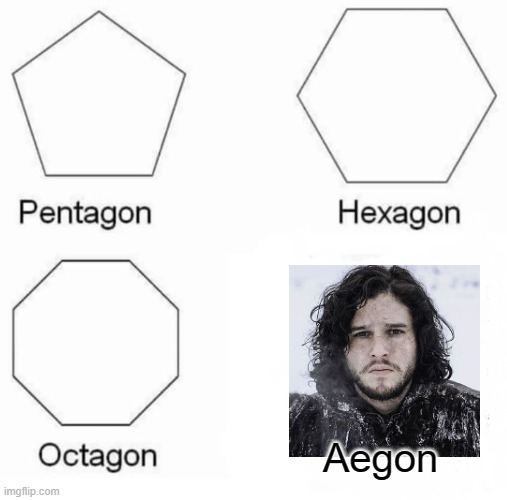 Shapes | Aegon | image tagged in memes,pentagon hexagon octagon,game of thrones,jon snow,funny | made w/ Imgflip meme maker