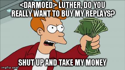 Shut Up And Take My Money Fry Meme | <DARMOED> LUTHER, DO YOU REALLY WANT TO BUY MY REPLAYS? SHUT UP AND TAKE MY MONEY | image tagged in memes,shut up and take my money fry | made w/ Imgflip meme maker