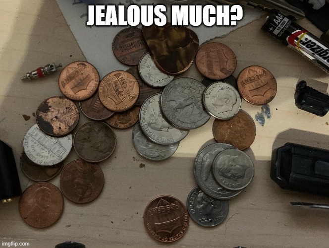 coin shortage | JEALOUS MUCH? | image tagged in coins,jealous | made w/ Imgflip meme maker