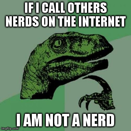 Philosoraptor Meme | IF I CALL OTHERS NERDS ON THE INTERNET  I AM NOT A NERD | image tagged in memes,philosoraptor | made w/ Imgflip meme maker