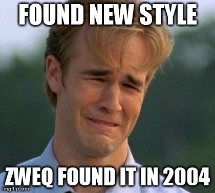 1990s First World Problems Meme | FOUND NEW STYLE ZWEQ FOUND IT IN 2004 | image tagged in memes,1990s first world problems | made w/ Imgflip meme maker