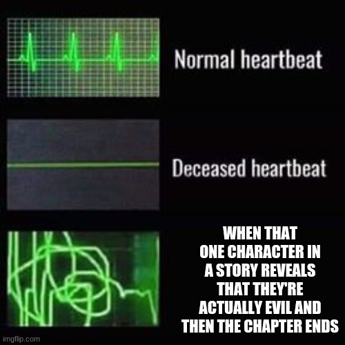 Oofers | WHEN THAT ONE CHARACTER IN A STORY REVEALS THAT THEY'RE ACTUALLY EVIL AND THEN THE CHAPTER ENDS | image tagged in heartbeat rate | made w/ Imgflip meme maker