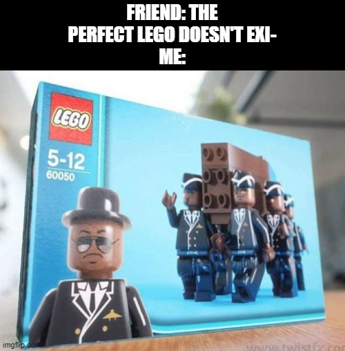 Lego Coffin Dance | FRIEND: THE PERFECT LEGO DOESN'T EXI-
ME: | image tagged in coffin dance,lego,memes | made w/ Imgflip meme maker