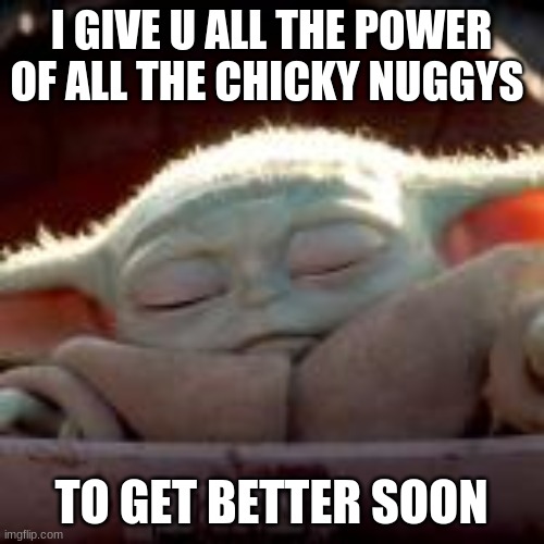 made this for  GirlOfRays_visiting  because she was hospitalized due to covid-19 | I GIVE U ALL THE POWER OF ALL THE CHICKY NUGGYS; TO GET BETTER SOON | image tagged in wear a mask,girl,of,rays,visiting,i made this meme to show support so she gets well soon | made w/ Imgflip meme maker