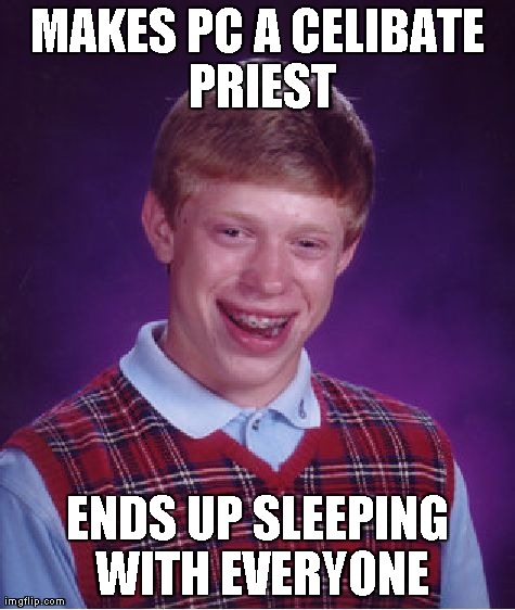 Bad Luck Brian Meme | MAKES PC A CELIBATE PRIEST ENDS UP SLEEPING WITH EVERYONE | image tagged in memes,bad luck brian | made w/ Imgflip meme maker
