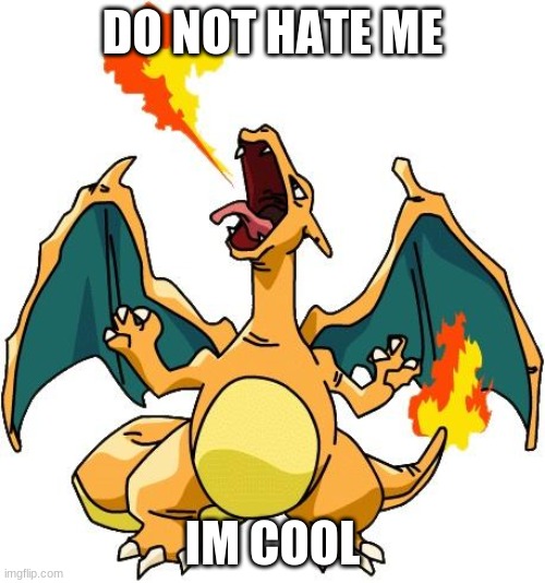 Charizard | DO NOT HATE ME; IM COOL | image tagged in charizard | made w/ Imgflip meme maker