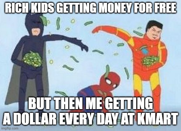 MONEEY | RICH KIDS GETTING MONEY FOR FREE; BUT THEN ME GETTING A DOLLAR EVERY DAY AT KMART | image tagged in memes,pathetic spidey | made w/ Imgflip meme maker
