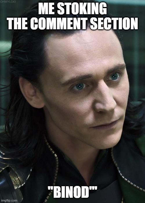Nice Guy Loki | ME STOKING THE COMMENT SECTION; "BINOD'" | image tagged in memes,nice guy loki | made w/ Imgflip meme maker