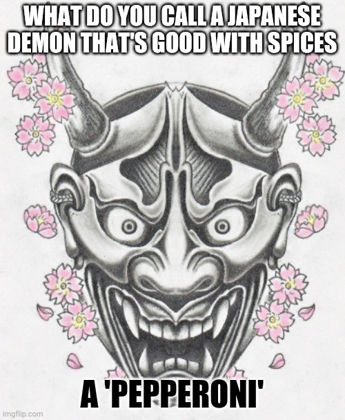 Pepperoni | WHAT DO YOU CALL A JAPANESE DEMON THAT'S GOOD WITH SPICES; A 'PEPPERONI' | image tagged in bad pun | made w/ Imgflip meme maker