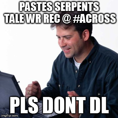 Net Noob Meme | PASTES SERPENTS TALE WR REC @ #ACROSS PLS DONT DL | image tagged in memes,net noob | made w/ Imgflip meme maker