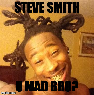 STEVE SMITH U MAD BRO? | made w/ Imgflip meme maker
