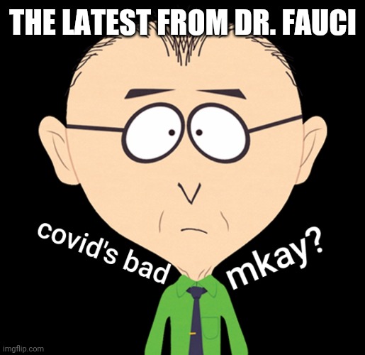 Breaking Pandemic News! | THE LATEST FROM DR. FAUCI | image tagged in mkay,fauci,covid,pandemic,mr mackey,news | made w/ Imgflip meme maker