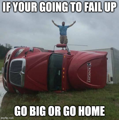 Best In Crash | IF YOUR GOING TO FAIL UP; GO BIG OR GO HOME | image tagged in failing up,task failed successfully,epic fail,fail army,failure,diy fails | made w/ Imgflip meme maker