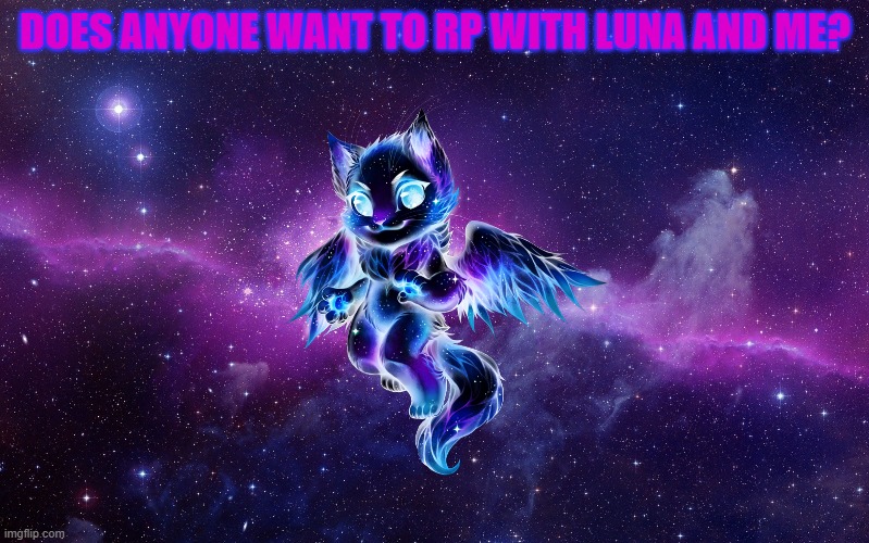 Galaxy | DOES ANYONE WANT TO RP WITH LUNA AND ME? | image tagged in galaxy | made w/ Imgflip meme maker