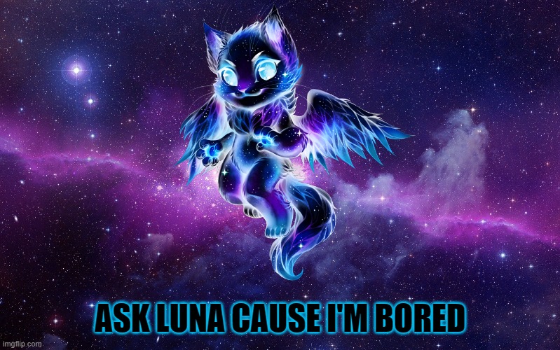 Galaxy | ASK LUNA CAUSE I'M BORED | image tagged in galaxy | made w/ Imgflip meme maker