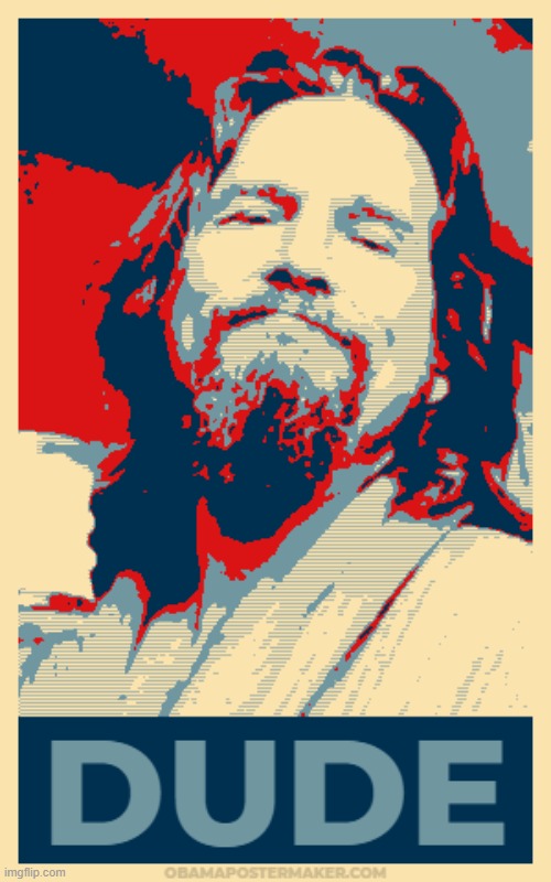 Lebowski for President | . | image tagged in dude,the big lebowski,campaign,president | made w/ Imgflip meme maker