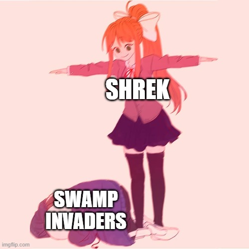 Shrek will end you if you trespass in his swamp | SHREK; SWAMP INVADERS | image tagged in monika t-posing on sans,memes,shrek,swamp | made w/ Imgflip meme maker