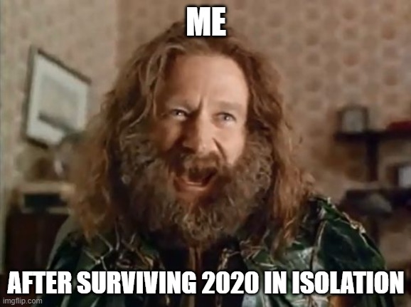 What Year Is It Meme | ME; AFTER SURVIVING 2020 IN ISOLATION | image tagged in memes,what year is it | made w/ Imgflip meme maker