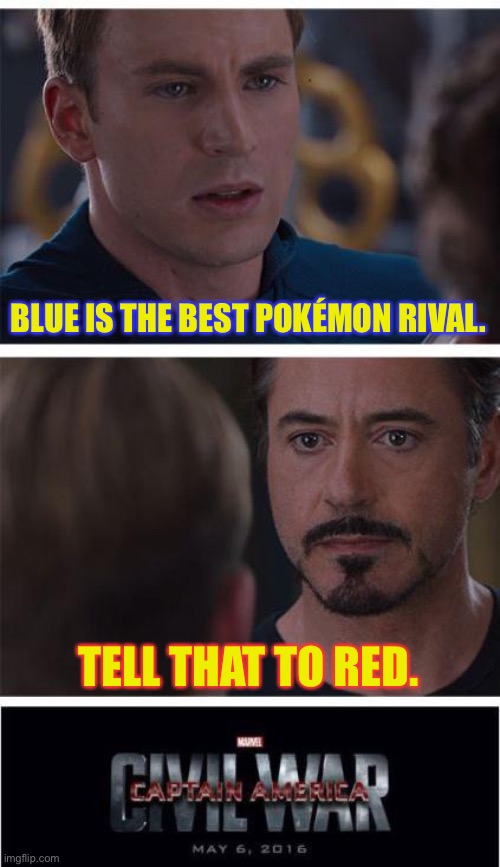 Pokémon Rivals | BLUE IS THE BEST POKÉMON RIVAL. TELL THAT TO RED. | image tagged in memes,marvel civil war 1,pokemon,pokemon red,pokemon blue,pokemon rival | made w/ Imgflip meme maker