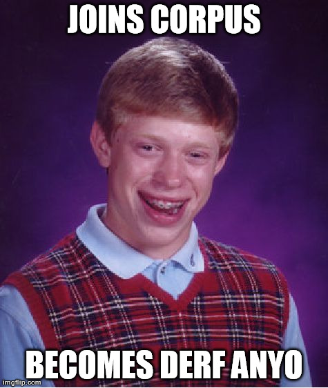 Bad Luck Brian Meme | JOINS CORPUS BECOMES DERF ANYO | image tagged in memes,bad luck brian | made w/ Imgflip meme maker