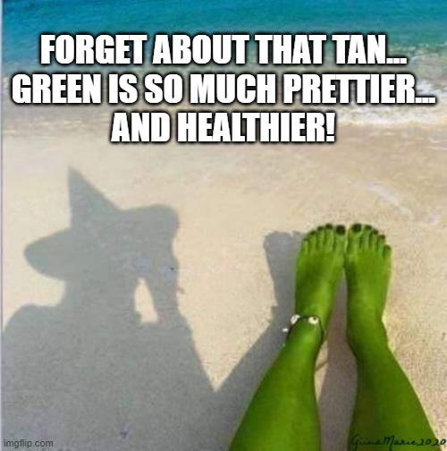 Green is healthier! | FORGET ABOUT THAT TAN...
GREEN IS SO MUCH PRETTIER...
AND HEALTHIER! | image tagged in witch,green,health | made w/ Imgflip meme maker
