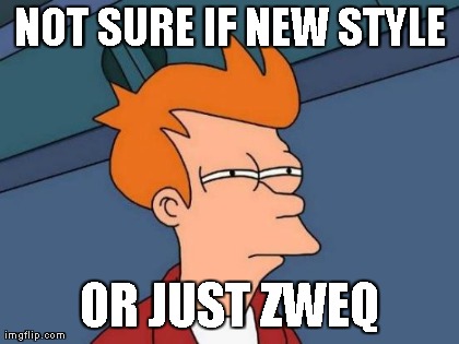 Futurama Fry Meme | NOT SURE IF NEW STYLE OR JUST ZWEQ | image tagged in memes,futurama fry | made w/ Imgflip meme maker