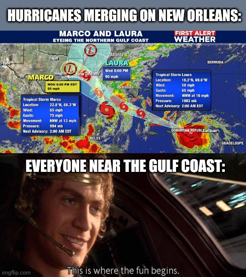 HURRICANES MERGING ON NEW ORLEANS:; EVERYONE NEAR THE GULF COAST: | image tagged in this is where the fun begins,star wars prequels,there is another,hurricane,oh youre approaching me,new orleans | made w/ Imgflip meme maker