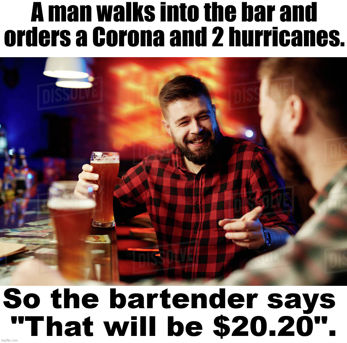 Now 2 hurricanes aimed for the Gulf... 2020 what a year from hell. | A man walks into the bar and orders a Corona and 2 hurricanes. So the bartender says 
"That will be $20.20". | image tagged in 2020,corona,hurricane,bar jokes | made w/ Imgflip meme maker