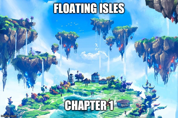 Chapter 1 | FLOATING ISLES; CHAPTER 1 | made w/ Imgflip meme maker