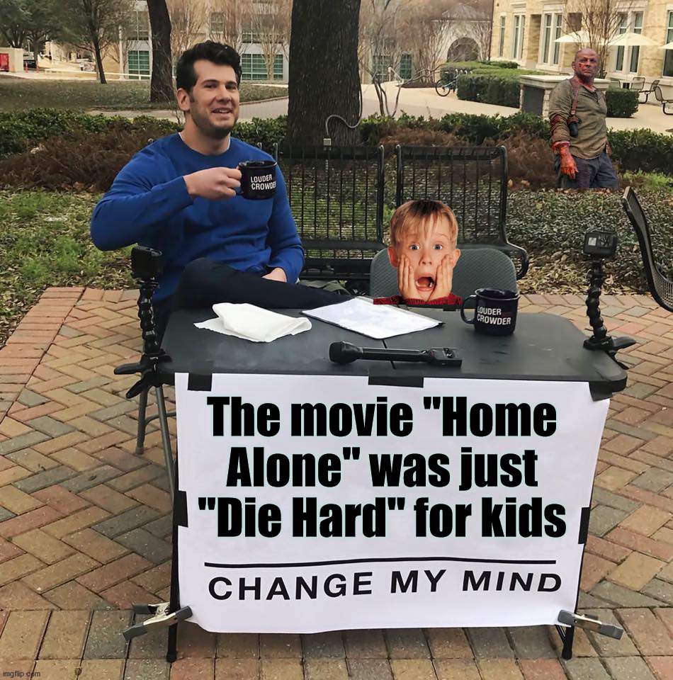 Hunting the main character. | The movie "Home Alone" was just "Die Hard" for kids | image tagged in change my mind,home alone,die hard | made w/ Imgflip meme maker