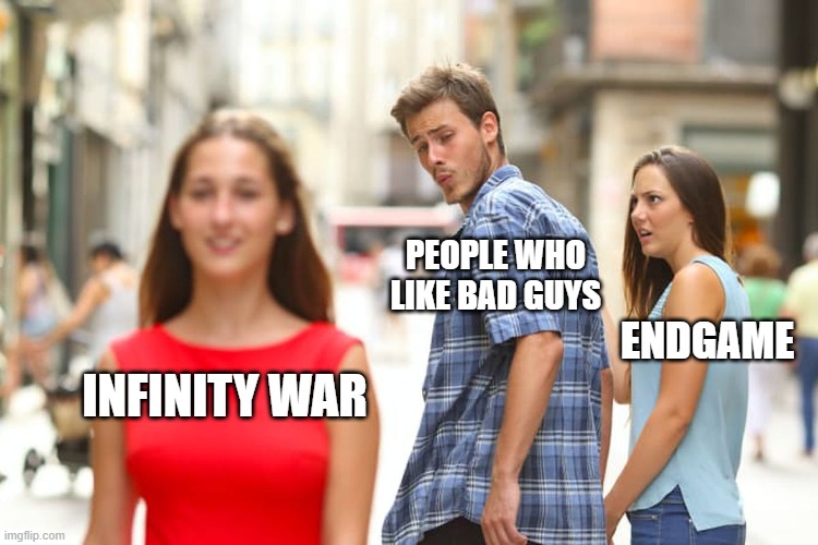 true tho :) | PEOPLE WHO LIKE BAD GUYS; ENDGAME; INFINITY WAR | image tagged in memes,distracted boyfriend,funny,avengers endgame,avengers infinity war,movies | made w/ Imgflip meme maker