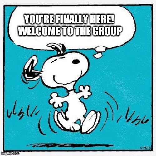 snoopy | YOU'RE FINALLY HERE! 
WELCOME TO THE GROUP | image tagged in snoopy | made w/ Imgflip meme maker