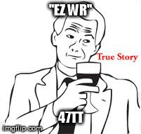 True Story Meme | "EZ WR" 47TT | image tagged in memes,true story | made w/ Imgflip meme maker