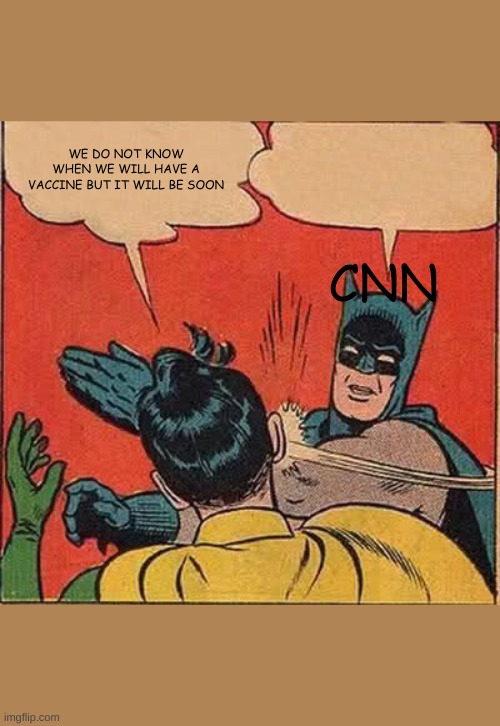 Batman Slapping Robin | WE DO NOT KNOW WHEN WE WILL HAVE A VACCINE BUT IT WILL BE SOON; CNN | image tagged in memes,batman slapping robin | made w/ Imgflip meme maker