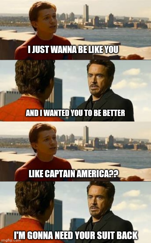 Lol memes | I JUST WANNA BE LIKE YOU; AND I WANTED YOU TO BE BETTER; LIKE CAPTAIN AMERICA?? I'M GONNA NEED YOUR SUIT BACK | image tagged in spiderman homecoming,spiderman peter parker,tony stark | made w/ Imgflip meme maker