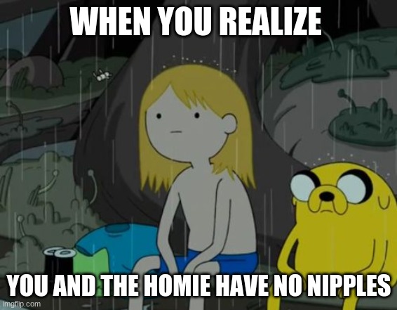Life Sucks | WHEN YOU REALIZE; YOU AND THE HOMIE HAVE NO NIPPLES | image tagged in memes,life sucks | made w/ Imgflip meme maker
