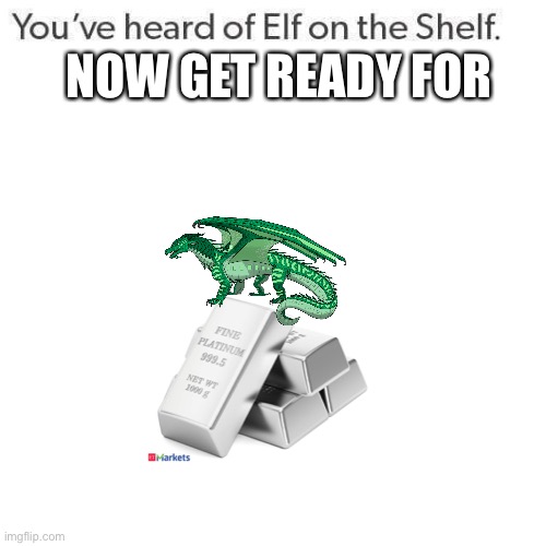 Fathom on Platinum | NOW GET READY FOR | image tagged in elf on a shelf,wings of fire,metal | made w/ Imgflip meme maker