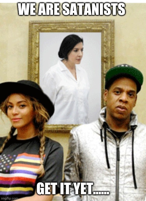 Satanists | WE ARE SATANISTS; GET IT YET...... | image tagged in beyonce,jay z,hip hop | made w/ Imgflip meme maker