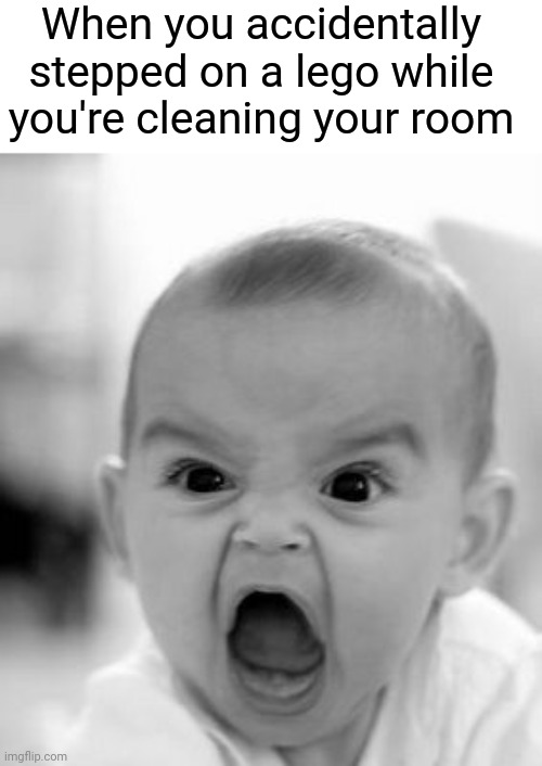 Ouch: When you accidentally stepped on a lego while you're cleaning your room | When you accidentally stepped on a lego while you're cleaning your room | image tagged in memes,angry baby,legos,lego,funny,meme | made w/ Imgflip meme maker