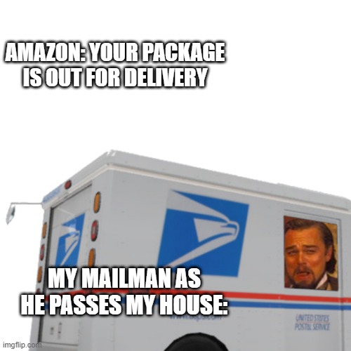 Mailman Leo | AMAZON: YOUR PACKAGE IS OUT FOR DELIVERY; MY MAILMAN AS HE PASSES MY HOUSE: | image tagged in funny memes,leonardo dicaprio,leo | made w/ Imgflip meme maker