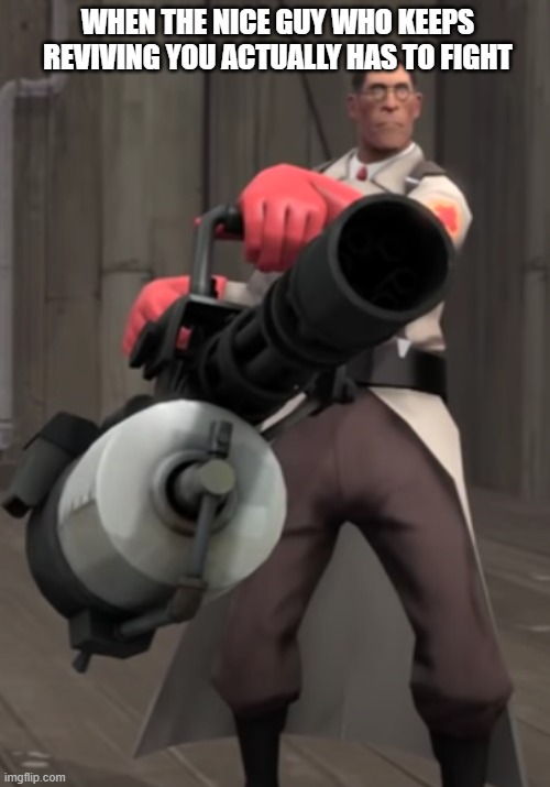 me in fortnite | WHEN THE NICE GUY WHO KEEPS REVIVING YOU ACTUALLY HAS TO FIGHT | image tagged in tf2 minigun medic | made w/ Imgflip meme maker