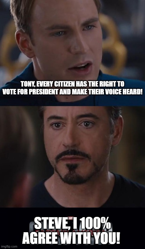 Civil War Vote | TONY, EVERY CITIZEN HAS THE RIGHT TO VOTE FOR PRESIDENT AND MAKE THEIR VOICE HEARD! STEVE, I 100% AGREE WITH YOU! | image tagged in memes,marvel civil war | made w/ Imgflip meme maker