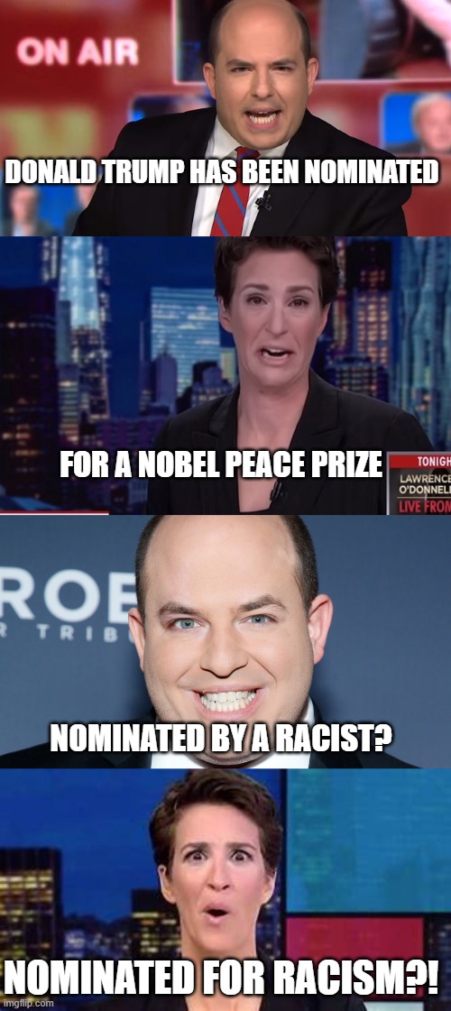 Excellence in journalism | DONALD TRUMP HAS BEEN NOMINATED; FOR A NOBEL PEACE PRIZE; NOMINATED BY A RACIST? NOMINATED FOR RACISM?! | image tagged in rachel maddow,cnn,donald trump | made w/ Imgflip meme maker