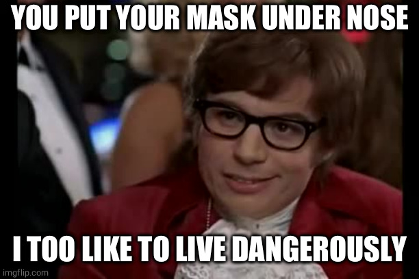I Too Like To Live Dangerously | YOU PUT YOUR MASK UNDER NOSE; I TOO LIKE TO LIVE DANGEROUSLY | image tagged in memes,i too like to live dangerously,mask,facemask | made w/ Imgflip meme maker