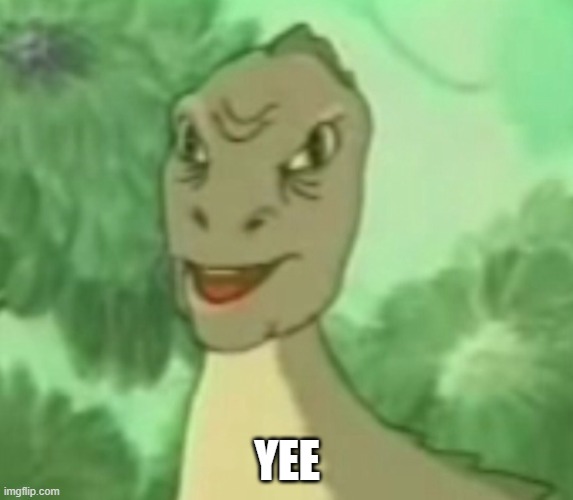 YEE | YEE | image tagged in yee dinosaur | made w/ Imgflip meme maker