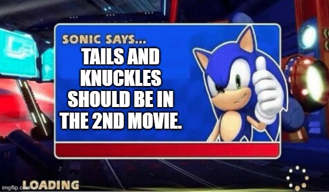 well, we do know that Tails is coming in the 2022 sequel... | TAILS AND KNUCKLES SHOULD BE IN THE 2ND MOVIE. | image tagged in sonic says,sonic the hedgehog,sonic movie,tails,knuckles | made w/ Imgflip meme maker