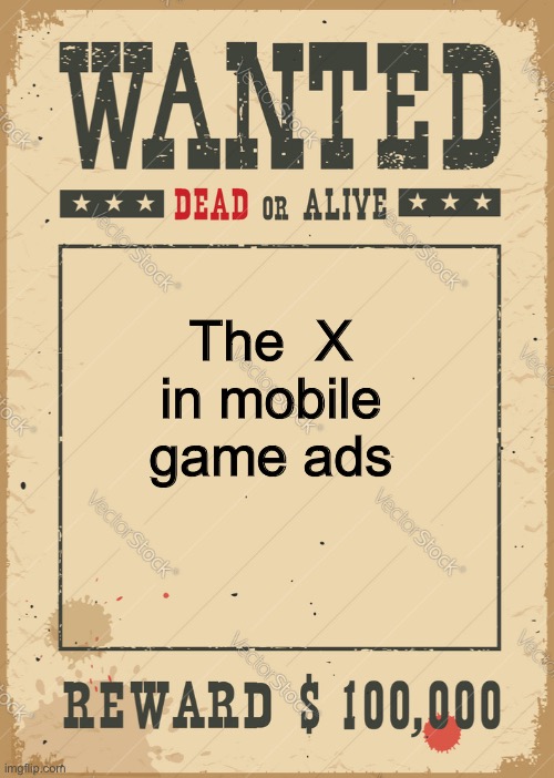 Please find it for me | The  X in mobile game ads | image tagged in memes,meme,funny memes,funny meme,original meme,dank memes | made w/ Imgflip meme maker