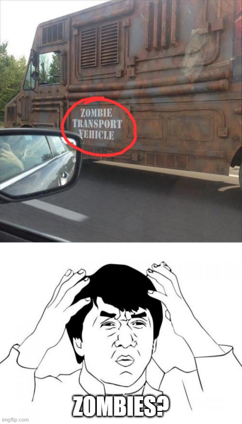 zombies don't even exist... | ZOMBIES? | image tagged in memes,jackie chan wtf,stupid signs,vehicle,transportation,zombies | made w/ Imgflip meme maker