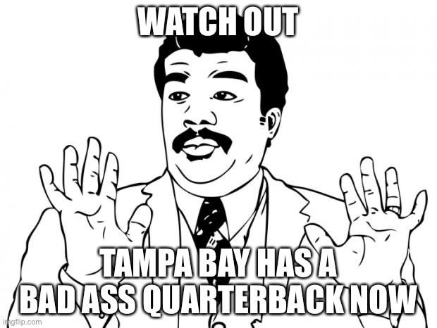 Tom Brady | WATCH OUT; TAMPA BAY HAS A BAD ASS QUARTERBACK NOW | image tagged in watch out guys we got us a badass over here,tampa bay,tom brady,nfl memes,memes | made w/ Imgflip meme maker